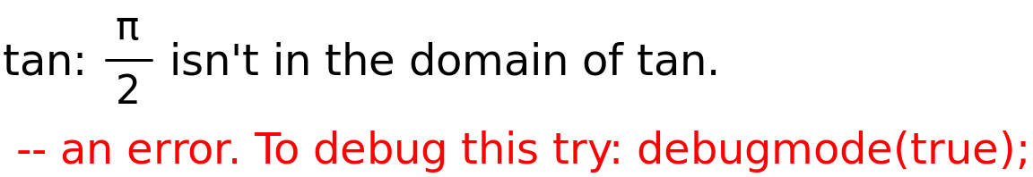 tan: %pi/2 isn't in the domain of tan.<BR>
 -- an error. To debug this try: debugmode(true);