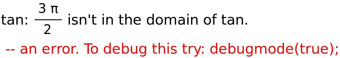 tan: (3*%pi)/2 isn't in the domain of tan.<BR>
 -- an error. To debug this try: debugmode(true);