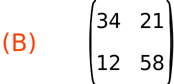 (B)	matrix(<BR>
		[34,	21],<BR>
		[12,	58]<BR>
	)