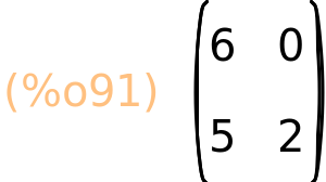 (%o91)	matrix(<BR>
		[6,	0],<BR>
		[5,	2]<BR>
	)