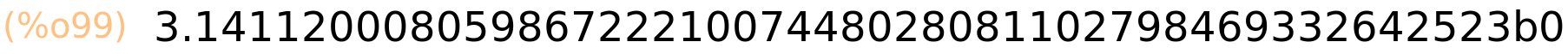 (%o99)	3.1411200080598672221007448028081102798469332642523b0