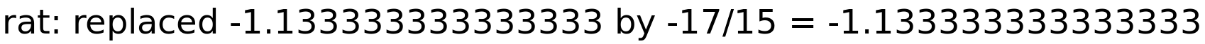 rat: replaced -1.133333333333333 by -17/15 = -1.133333333333333