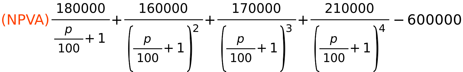 (NPVA)	180000/(p/100+1)+160000/(p/100+1)^2+170000/(p/100+1)^3+210000/(p/100+1)^4-600000