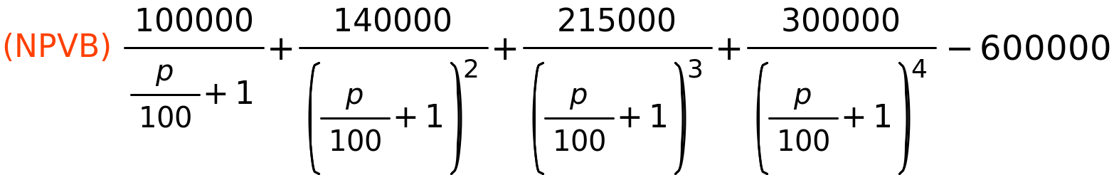 (NPVB)	100000/(p/100+1)+140000/(p/100+1)^2+215000/(p/100+1)^3+300000/(p/100+1)^4-600000