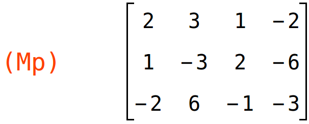 (Mp)	matrix(<BR>
		[2,	3,	1,	-2],<BR>
		[1,	-3,	2,	-6],<BR>
		[-2,	6,	-1,	-3]<BR>
	)