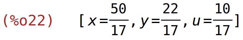 (%o22)	[x=50/17,y=22/17,u=10/17]