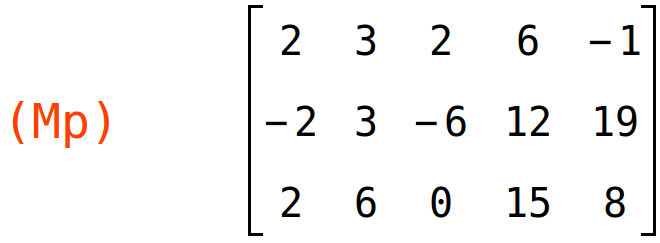 (Mp)	matrix(<BR>
		[2,	3,	2,	6,	-1],<BR>
		[-2,	3,	-6,	12,	19],<BR>
		[2,	6,	0,	15,	8]<BR>
	)