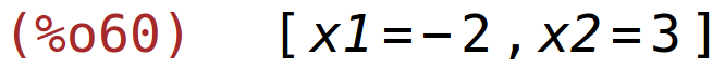 (%o60)	[x1=-2,x2=3]