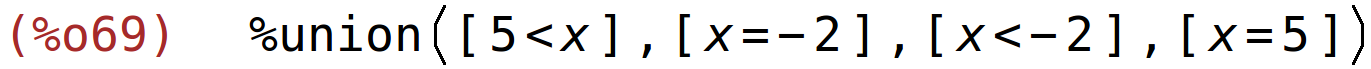 (%o69)	%union([5<x],[x=-2],[x<-2],[x=5])