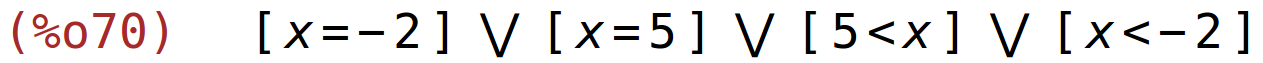 (%o70)	[x=-2] or [x=5] or [5<x] or [x<-2]