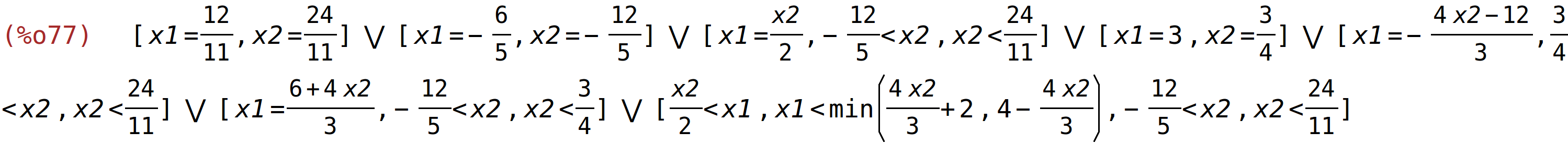 (%o77)	[x1=12/11,x2=24/11] or [x1=-6/5,x2=-12/5] or [x1=x2/2,-12/5<x2,x2<24/11] or [x1=3,x2=3/4] or [x1=-(4*x2-12)/3,3/4<x2,x2<24/11] or [x1=(6+4*x2)/3,-12/5<x2,x2<3/4] or [x2/2<x1,x1<min((4*x2)/3+2,4-(4*x2)/3),-12/5<x2,x2<24/11]