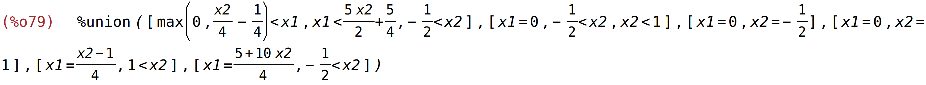 (%o79)	%union([max(0,x2/4-1/4)<x1,x1<(5*x2)/2+5/4,-1/2<x2],[x1=0,-1/2<x2,x2<1],[x1=0,x2=-1/2],[x1=0,x2=1],[x1=(x2-1)/4,1<x2],[x1=(5+10*x2)/4,-1/2<x2])