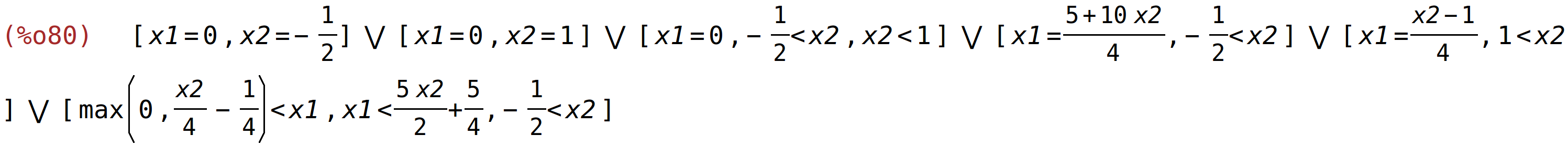 (%o80)	[x1=0,x2=-1/2] or [x1=0,x2=1] or [x1=0,-1/2<x2,x2<1] or [x1=(5+10*x2)/4,-1/2<x2] or [x1=(x2-1)/4,1<x2] or [max(0,x2/4-1/4)<x1,x1<(5*x2)/2+5/4,-1/2<x2]